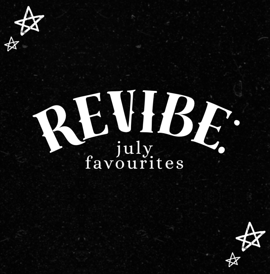 ReVibe: July Favourites